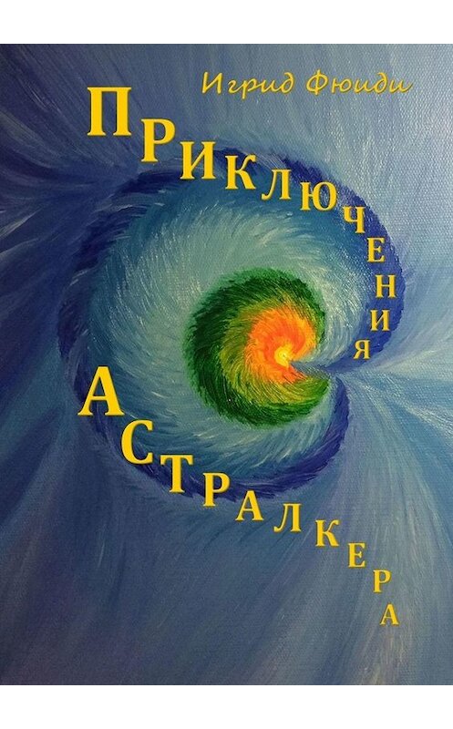 Обложка книги «Приключения Астралкера» автора Игрид Фюиди. ISBN 9785005038760.