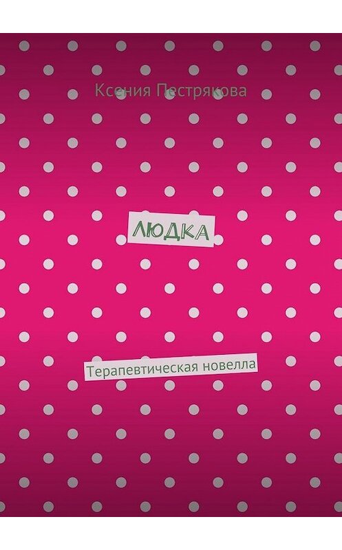 Обложка книги «Людка. Терапевтическая новелла» автора Ксении Пестряковы. ISBN 9785449067425.