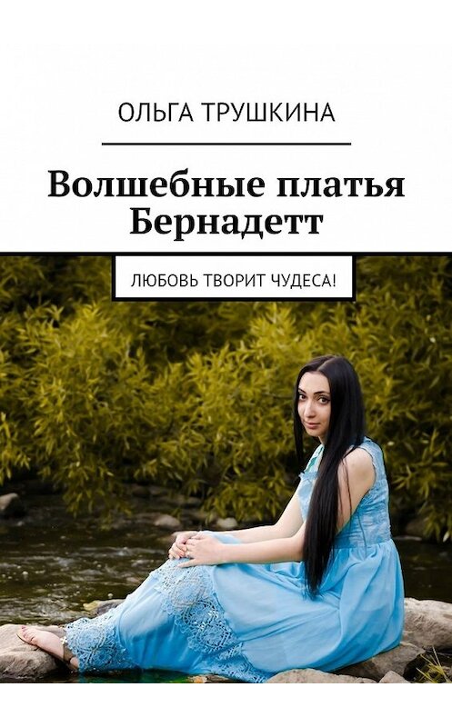 Обложка книги «Волшебные платья Бернадетт. Любовь творит чудеса!» автора Ольги Трушкины. ISBN 9785448358814.