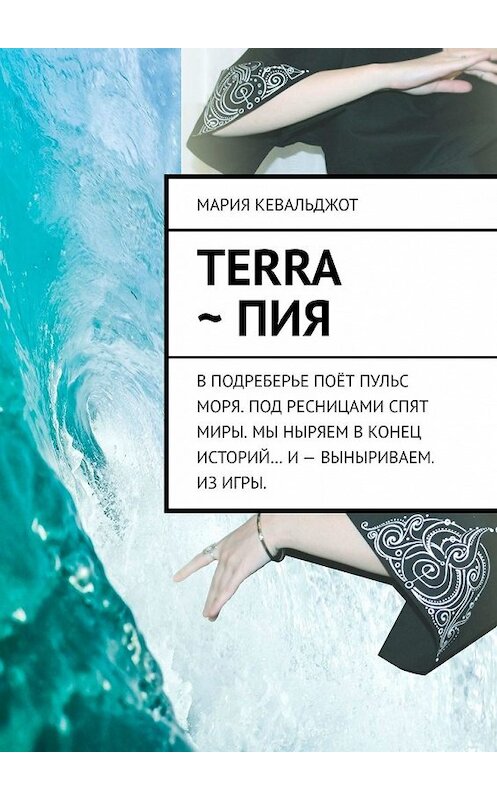 Обложка книги «Terra ~ Пия. в подреберье поёт пульс моря. под ресницами спят миры. мы ныряем в конец историй… и – выныриваем. из игры.» автора Марии Кевальджота. ISBN 9785449643544.