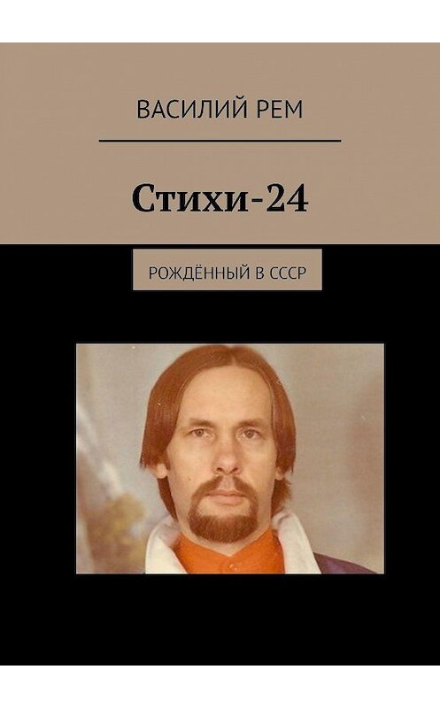 Обложка книги «Стихи-24. Рождённый в СССР» автора Василия Рема. ISBN 9785449824455.