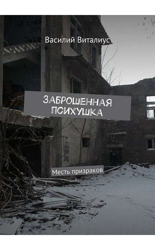 Обложка книги «Заброшенная психушка. Месть призраков» автора Василия Виталиуса. ISBN 9785448378904.