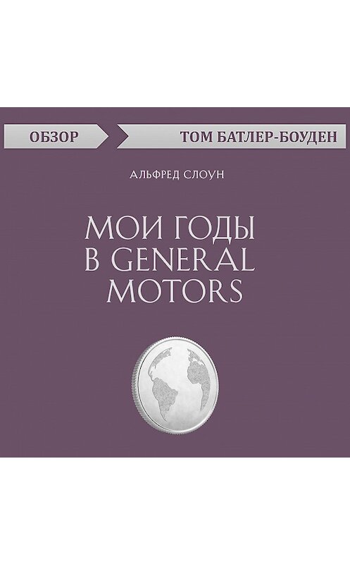 Обложка аудиокниги «Мои годы в General Motors. Альфред Слоун (обзор)» автора Тома Батлер-Боудона.