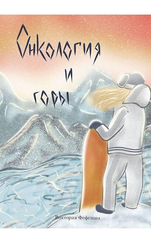 Обложка книги «Онкология и горы» автора Виктории Фефеловы. ISBN 9785005022868.