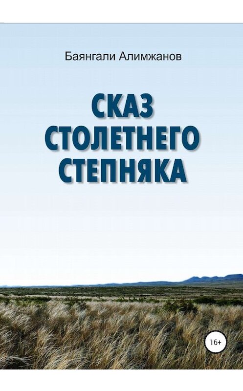 Обложка книги «Сказ столетнего степняка» автора Баянгали Алимжанова издание 2020 года.