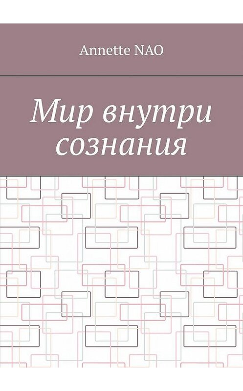 Обложка книги «Мир внутри сознания» автора Annette Nao. ISBN 9785005181084.