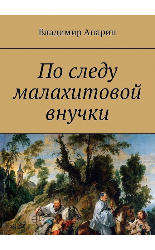 Обложка книги «По следу малахитовой внучки» автора Владимира Апарина. ISBN 9785449385352.