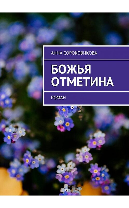 Обложка книги «Божья отметина. Роман» автора Анны Сороковиковы. ISBN 9785449006486.