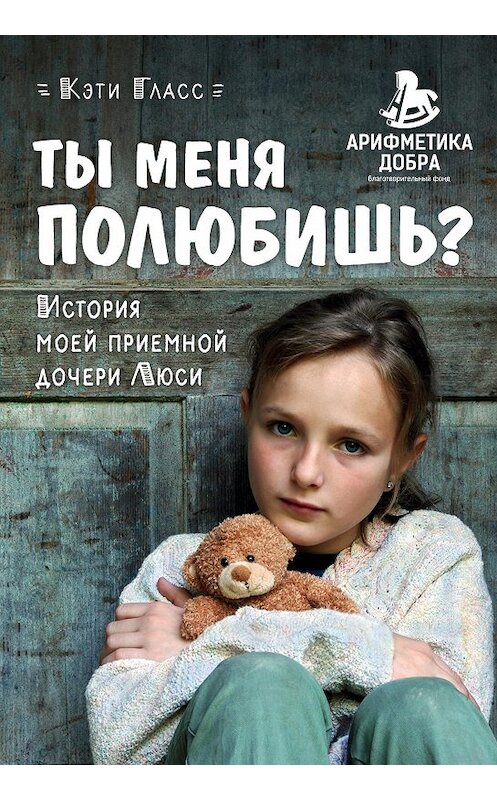 Обложка книги «Ты меня полюбишь? История моей приемной дочери Люси» автора Кэти Гласса издание 2018 года. ISBN 9785040898701.