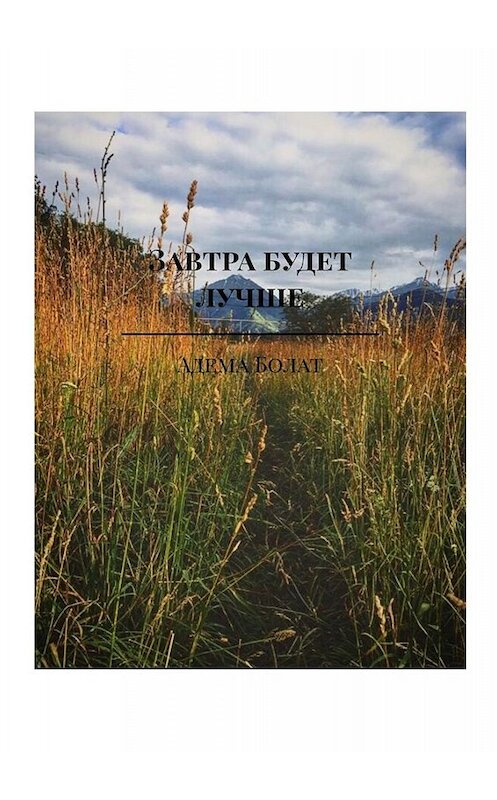 Обложка книги «Завтра будет лучше» автора Адемы Болата. ISBN 9785005044372.