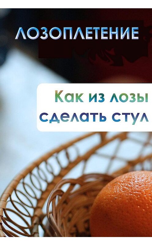 Обложка книги «Как из лозы сделать стул» автора Ильи Мельникова.