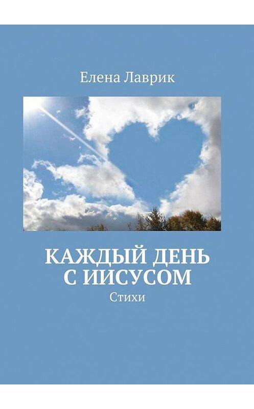 Обложка книги «Каждый день с Иисусом. Стихи» автора Елены Лаврик. ISBN 9785448509292.