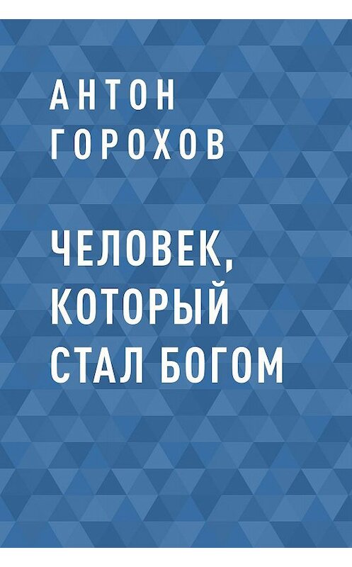 Обложка книги «Человек, который стал Богом» автора Антона Горохова.