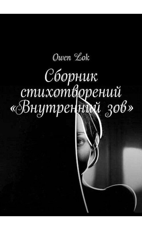 Обложка книги «Сборник стихотворений «Внутренний зов»» автора Owen Lok. ISBN 9785449376886.