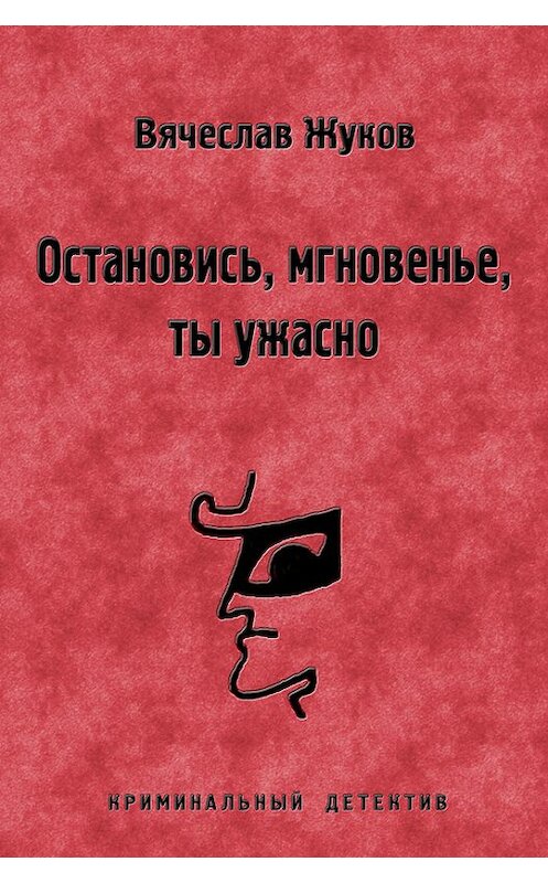 Обложка книги «Остановись, мгновенье, ты ужасно» автора Вячеслава Жукова.