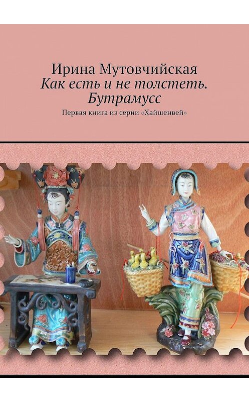 Обложка книги «Как есть и не толстеть. Бутрамусс. Первая книга из серии «Хайшенвей»» автора Ириной Мутовчийская. ISBN 9785447466572.