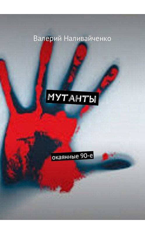 Обложка книги «Мутанты. Окаянные 90-е» автора Валерия Наливайченки. ISBN 9785449017048.
