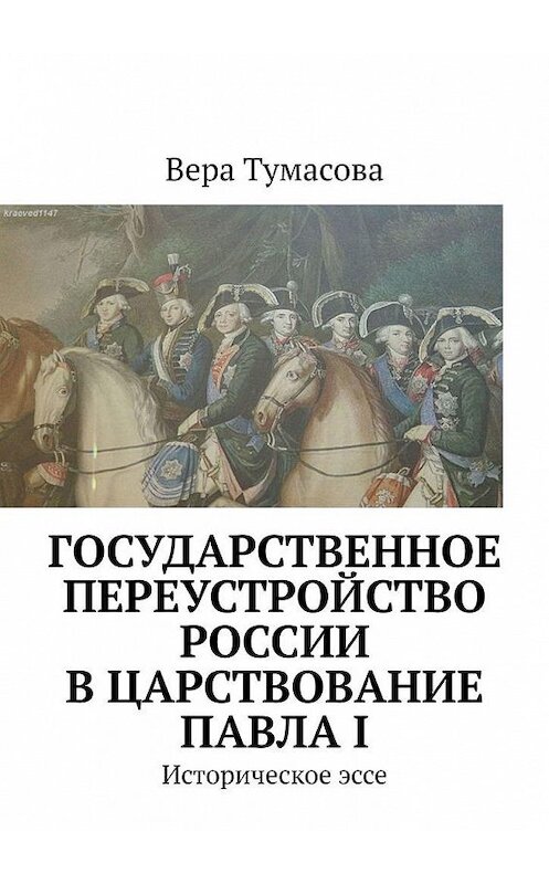 Обложка книги «Государственное переустройство России в царствование Павла I. Историческое эссе» автора Веры Тумасовы. ISBN 9785005185310.