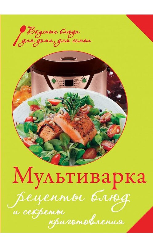 Обложка книги «Мультиварка. Рецепты блюд и секреты приготовления» автора Неустановленного Автора издание 2013 года. ISBN 9785699635979.