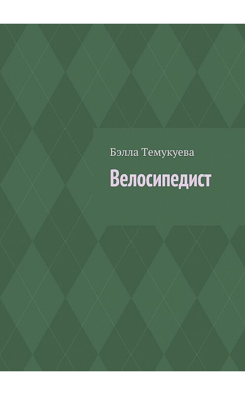 Обложка книги «Велосипедист» автора Бэллы Темукуевы. ISBN 9785448560606.