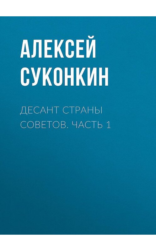 Обложка книги «Десант страны советов. Часть 1» автора Алексея Суконкина.