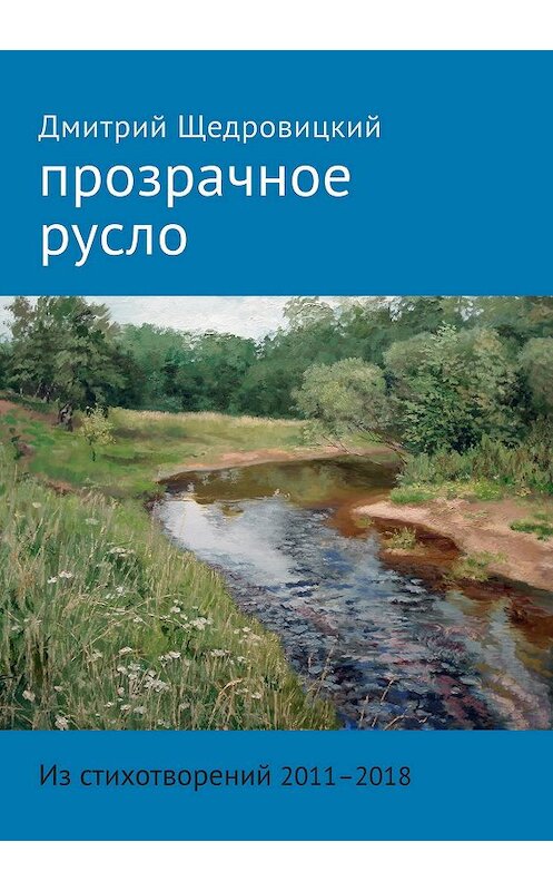 Обложка книги «Прозрачное русло. Из стихотворений 2011–2018» автора Дмитрия Щедровицкия. ISBN 9785421205098.