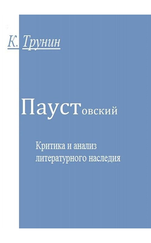 Обложка книги «Паустовский. Критика и анализ литературного наследия» автора Константина Трунина. ISBN 9785449818508.