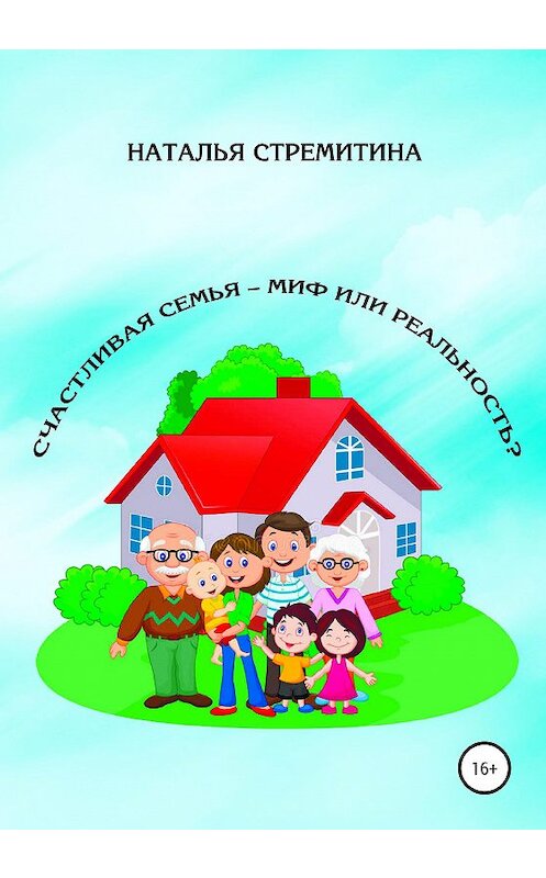 Обложка книги «Счастливая семья – миф или реальность?» автора Натальи Стремитины издание 2020 года.