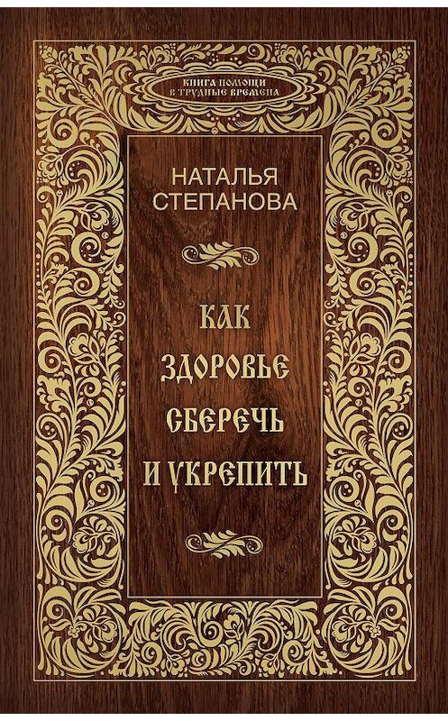 Обложка книги «Как здоровье сберечь и укрепить» автора Натальи Степановы издание 2015 года. ISBN 9785386087272.