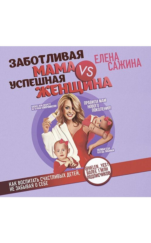 Обложка аудиокниги «Заботливая мама VS Успешная женщина. Правила мам нового поколения» автора Елены Сажины.