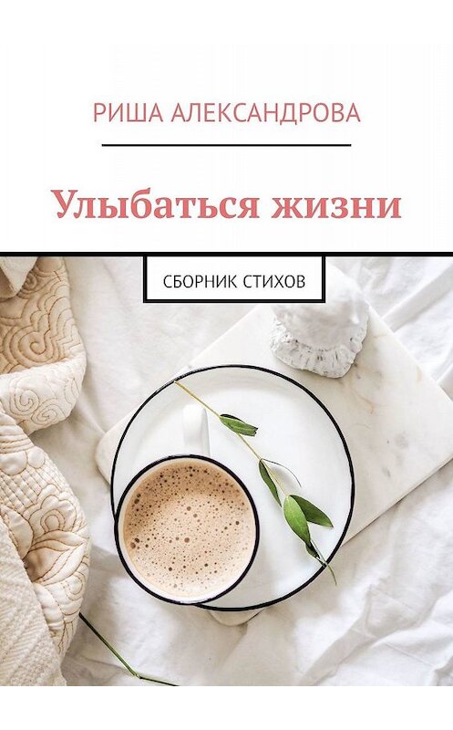 Обложка книги «Улыбаться жизни. Сборник стихов» автора Риши Александровы. ISBN 9785449830364.