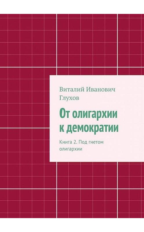 Обложка книги «От олигархии к демократии. Книга 2. Под гнетом олигархии» автора Виталия Глухова. ISBN 9785448315237.