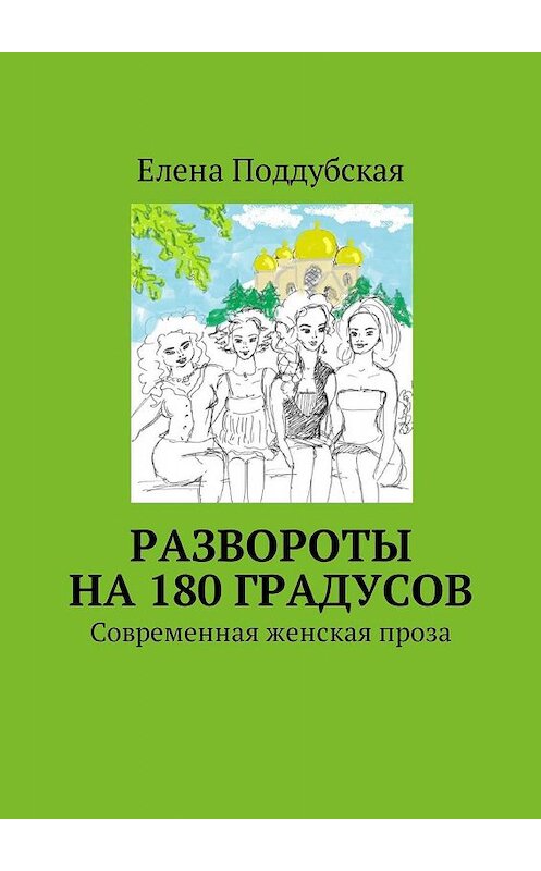 Обложка книги «Развороты на 180 градусов. Современная женская проза» автора Елены Поддубская. ISBN 9785447407995.