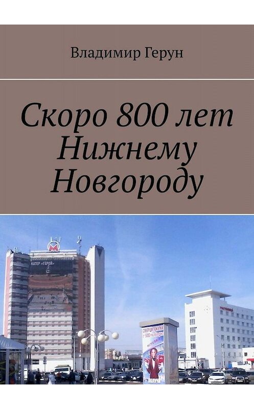 Обложка книги «Скоро 800 лет Нижнему Новгороду» автора Владимира Геруна. ISBN 9785449801302.