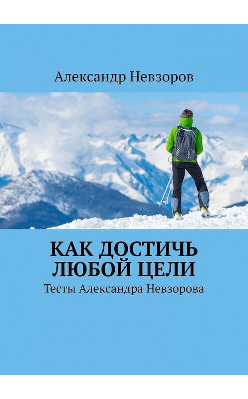 Обложка книги «Как достичь любой цели. Тесты Александра Невзорова» автора Александра Невзорова. ISBN 9785449639905.