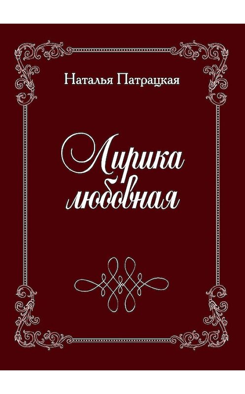 Обложка книги «Лирика любовная. Стихи» автора Натальи Патрацкая. ISBN 9785447445560.