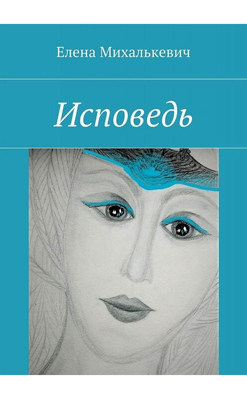 Обложка книги «Исповедь» автора Елены Михалькевичи. ISBN 9785448373169.