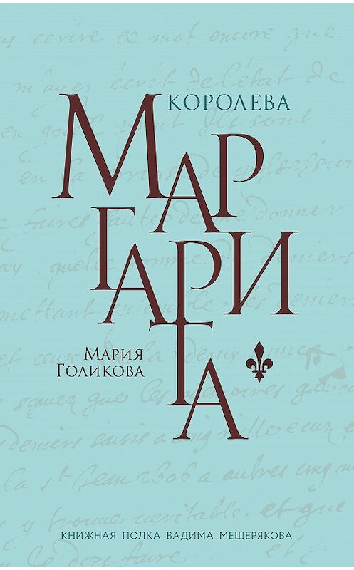 Обложка книги «Королева Маргарита» автора Марии Голиковы издание 2020 года. ISBN 9785001086154.