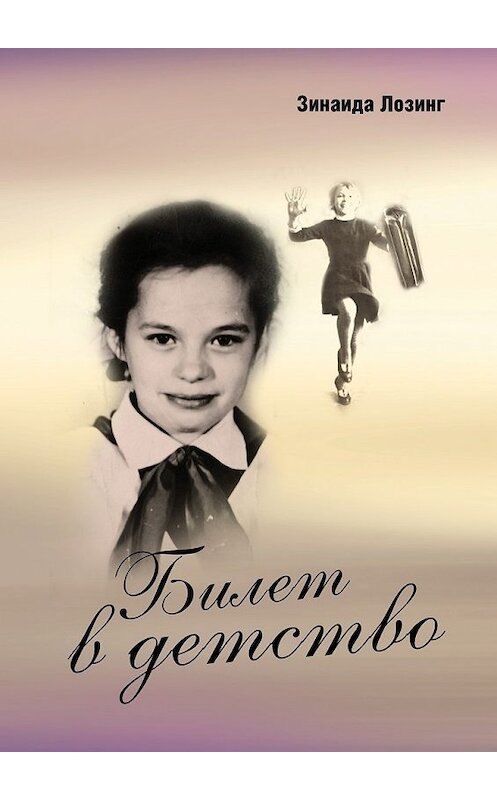 Обложка книги «Билет в детство» автора Зинаиды Лозинга. ISBN 9785449087560.