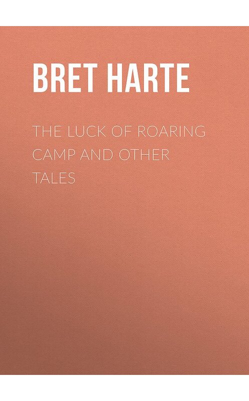Обложка книги «The Luck of Roaring Camp and Other Tales» автора Bret Harte.