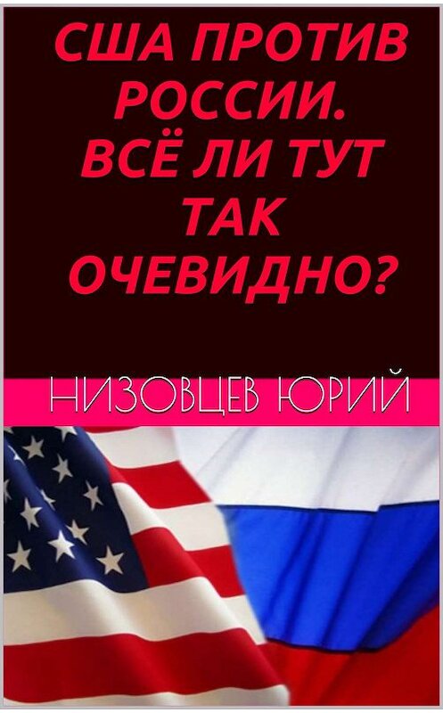 Обложка книги «США против России. Всё ли тут так очевидно?» автора Юрия Низовцева.