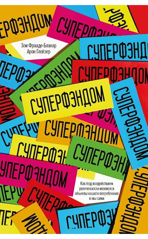 Обложка книги «Суперфэндом. Как под воздействием увлеченности меняются объекты нашего потребления и мы сами» автора  издание 2018 года. ISBN 9785389142145.