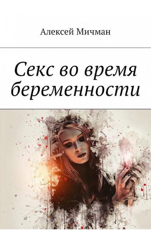 Обложка книги «Секс во время беременности» автора Алексея Мичмана. ISBN 9785448597466.