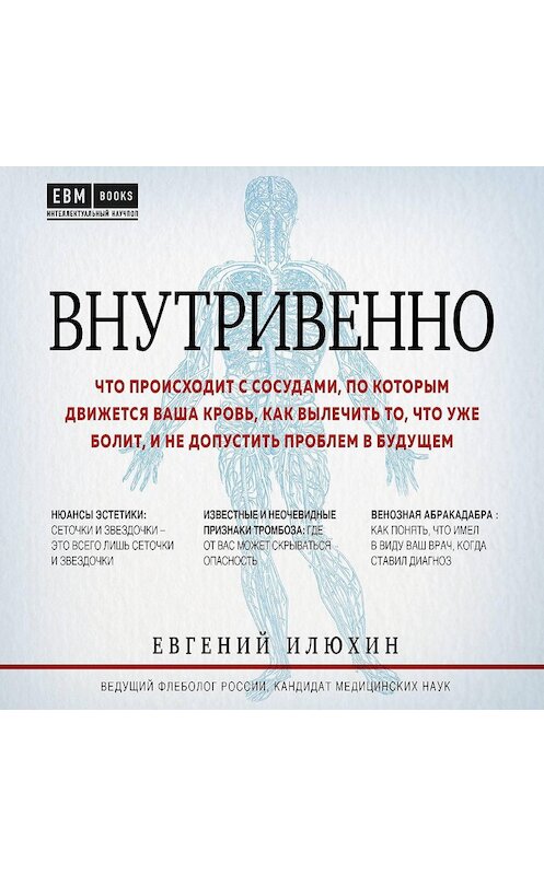 Обложка аудиокниги «Внутривенно. Что происходит с сосудами, по которым движется ваша кровь, как вылечить то, что уже болит, и не допустить проблем в будущем» автора Евгеного Илюхина.