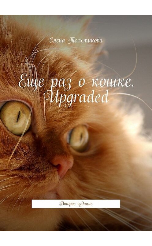 Обложка книги «Еще раз о кошке. Upgraded. Второе издание» автора Елены Толстиковы. ISBN 9785449635624.