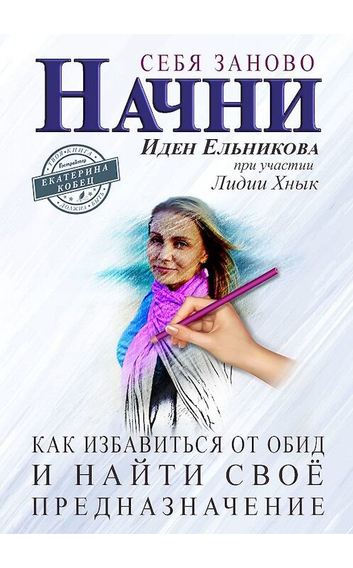Обложка книги «Начни себя заново. Как избавиться от обид и найти своё предназначение» автора Иден Ельниковы. ISBN 9785005060624.