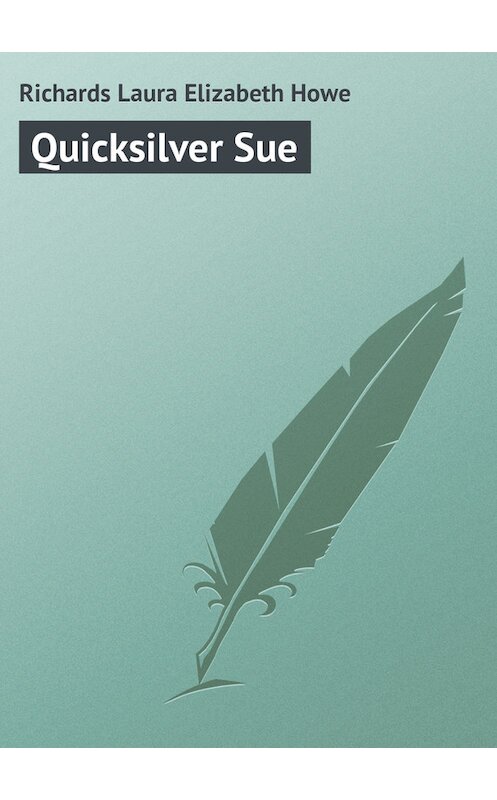 Обложка книги «Quicksilver Sue» автора Laura Richards.