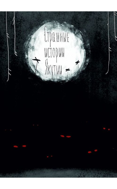 Обложка книги «Страшные истории Якутии (remаstered). Издание второе, дополненное» автора Дмитрия Михайлова. ISBN 9785449622044.