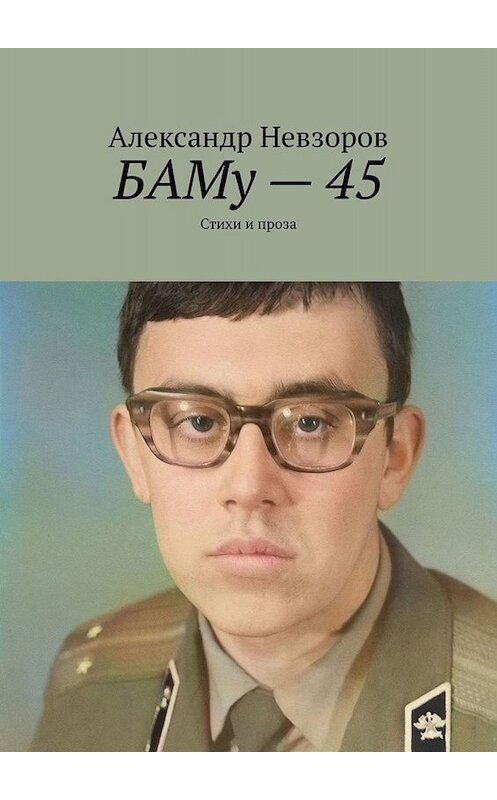 Обложка книги «БАМу – 45. Стихи и проза» автора Александра Невзорова. ISBN 9785005024831.