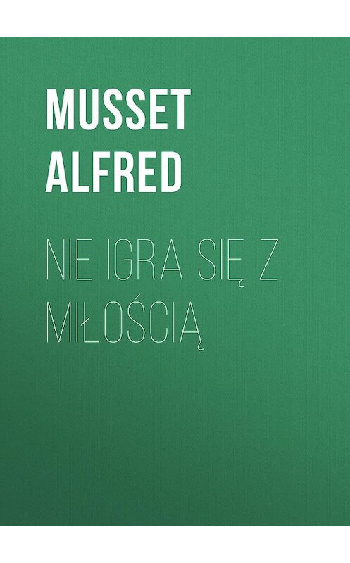 Обложка книги «Nie igra się z miłością» автора Musset Alfred.